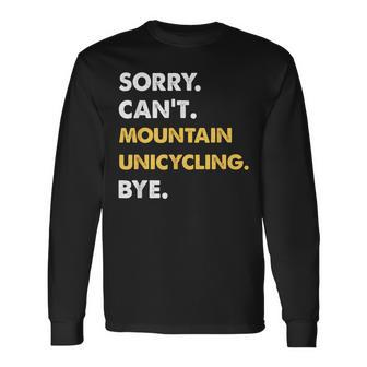 Sorry Can't Mountain-Unicycling Bye Mountainunicycling Long Sleeve T-Shirt | Mazezy