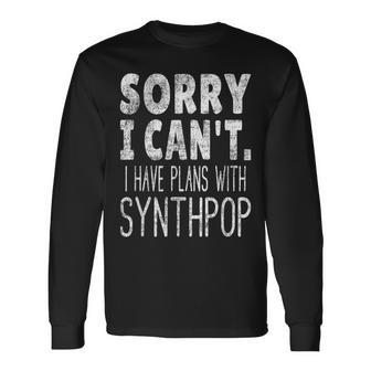 Sorry I Can't I Have Plans With Synthpop Music Lover Long Sleeve T-Shirt | Mazezy