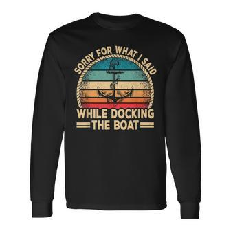 Sorry For What I Said While Docking The Boat Boating Captain Long Sleeve T-Shirt | Mazezy