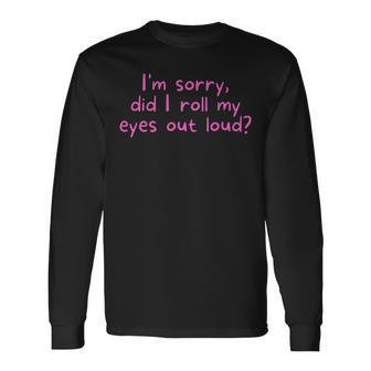 Im Sorry Did I Roll My Eyes Out Loud Sarcasm Examples Long Sleeve T-Shirt T-Shirt | Mazezy