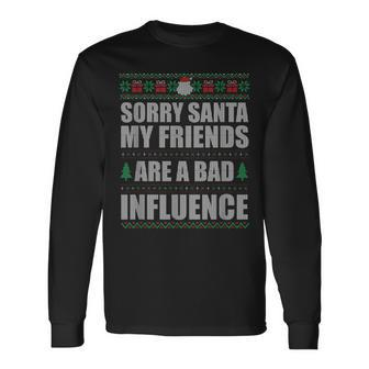 Sorry Santa Friends Bad Influence Ugly Christmas Sweater Long Sleeve T-Shirt - Monsterry UK