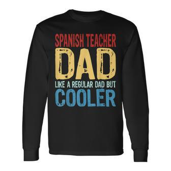 Spanish Teacher Dad Like A Regular Dad But Cooler Long Sleeve T-Shirt T-Shirt | Mazezy