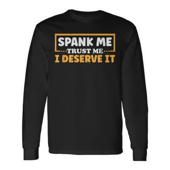 Spank Me Trust Me I Deserve It Long Sleeve T-Shirt - Thegiftio UK