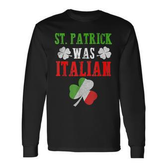 St Patrick Was Italian St Patricks Day Italian Long Sleeve T-Shirt T-Shirt | Mazezy