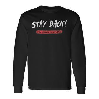 Stay Back Im Allergic To Stupid Long Sleeve T-Shirt T-Shirt | Mazezy