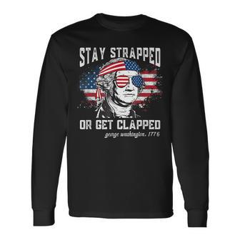 Stay Strapped Or Get Clapped George 4Th Of July Long Sleeve T-Shirt - Monsterry AU