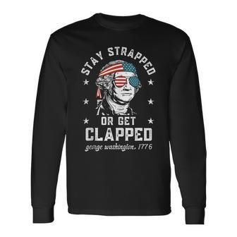 Stay Strapped Or Get Clapped George Washington4Th Of July Long Sleeve T-Shirt T-Shirt | Mazezy