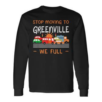 Stop Moving To Greenville We Full South Carolina Humor Humor Long Sleeve T-Shirt | Mazezy