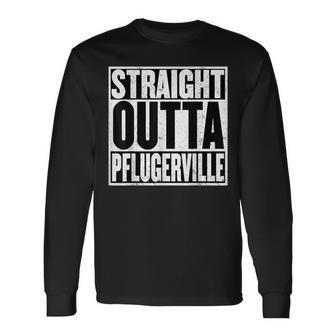 Straight Outta Pflugerville Proud Pflugerville Texas Long Sleeve T-Shirt | Mazezy