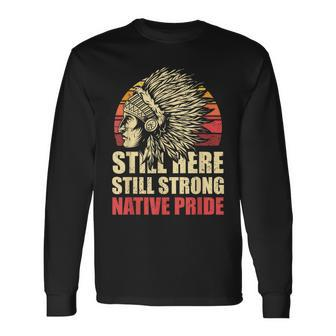 Still Here Still Strong Native Pride Retro Native American Long Sleeve T-Shirt | Mazezy
