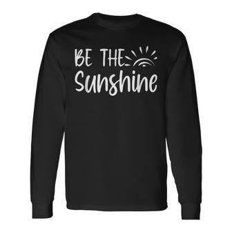 Be The Sunshine Inspirational Quote Motivation Long Sleeve - Monsterry