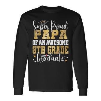 Super Proud Papa Of An Awesome 8Th Grade Graduate 2023 Long Sleeve T-Shirt T-Shirt | Mazezy