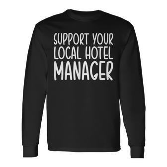 Support Your Local Hotel Manager Long Sleeve T-Shirt | Mazezy