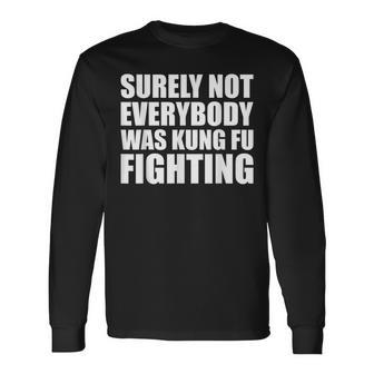 Surely Not Everybody Was Kung Fu Fighting Long Sleeve T-Shirt | Mazezy