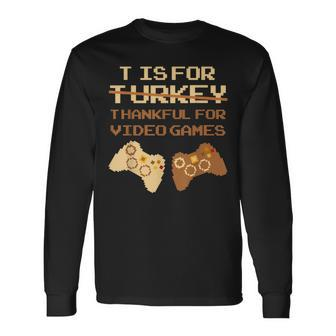 T Is For Thankful For Video Games Thanksgiving Turkey Long Sleeve T-Shirt | Mazezy