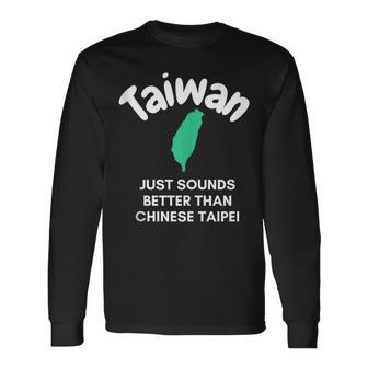 Taiwan Just Sounds Better Than Chinese Taipei Sarcasm Long Sleeve T-Shirt T-Shirt | Mazezy UK