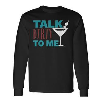 Talk Dirty To Me Drinking Martini Long Sleeve T-Shirt | Mazezy