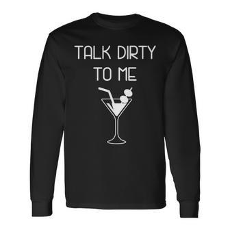 Talk Dirty To Me Martini Long Sleeve T-Shirt | Mazezy
