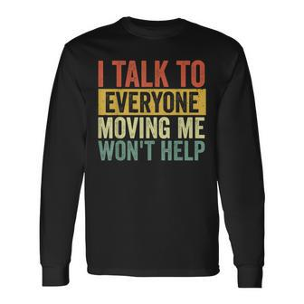 I Talk To Everyone Moving Me Won't Help Long Sleeve - Seseable