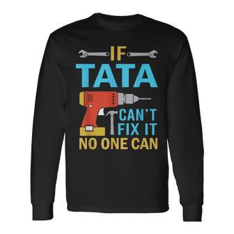 If Tata Cant Fix It No One Can Fathers Day Tata Long Sleeve T-Shirt T-Shirt | Mazezy