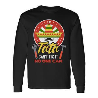 If Tata Cant Fix It No One Can Mexican Grandpa Fathers Day Long Sleeve T-Shirt T-Shirt | Mazezy