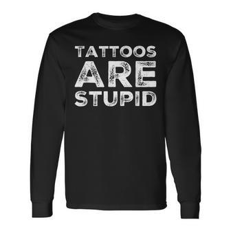 Tattoos Are Stupid Lover Long Sleeve T-Shirt T-Shirt | Mazezy