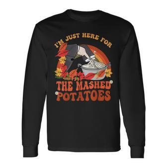 Thanksgiving Food I'm Just Here For The Mashed Potatoes Cool Long Sleeve T-Shirt - Monsterry DE