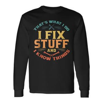 Thats What I Do I Fix Stuff And I Know Things Dad Long Sleeve T-Shirt T-Shirt | Mazezy AU