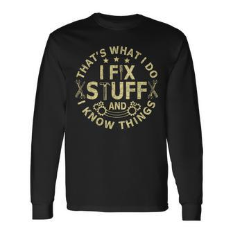 Thats What I Do I Fix Stuff And I Know Things Mechanic Long Sleeve T-Shirt - Seseable