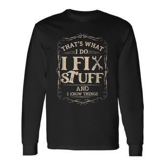 Thats What I Do I Fix Stuff And Know Things Mechanic Long Sleeve T-Shirt - Monsterry