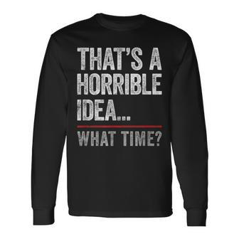 Thats A Horrible Idea What Time Bad Idea Influence Long Sleeve T-Shirt - Monsterry DE