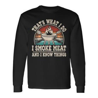 Thats What I Do I Smoke Meat And I Know Things Bbq Grilling Long Sleeve T-Shirt - Seseable