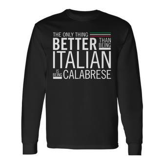 The Only Thing Better Than Being Italia Is Being Calabrese Long Sleeve T-Shirt | Mazezy