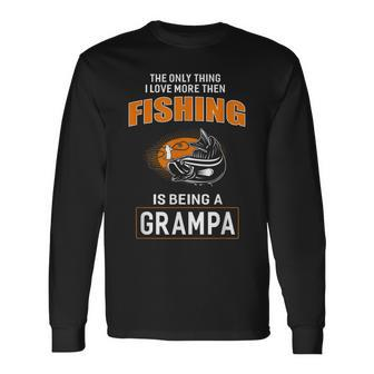 Only Thing I Love More Than Fishing Is Being Grampa Long Sleeve T-Shirt - Thegiftio UK