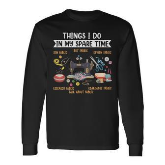 Things I Do In My Spare Time Sewing Quilting Sewer Quilting Long Sleeve T-Shirt | Mazezy