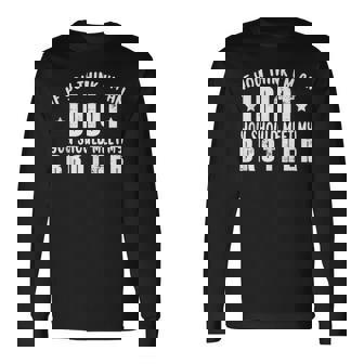 If You Think Im An Idiot You Should Meet My Brother For Brothers Long Sleeve T-Shirt T-Shirt | Mazezy