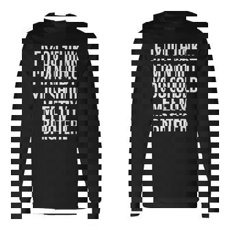 If You Think Im An Idiot You Should Meet My Brother For Brothers Long Sleeve T-Shirt T-Shirt | Mazezy