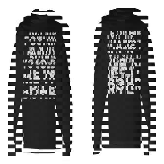 If You Think Im An Idiot You Should Meet My Brother For Brothers Long Sleeve T-Shirt T-Shirt | Mazezy