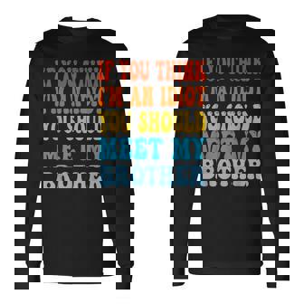 If You Think Im An Idiot You Should Meet My Brother For Brothers Long Sleeve T-Shirt T-Shirt | Mazezy