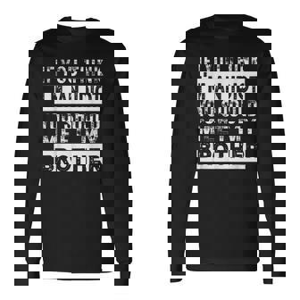 If You Think Im An Idiot You Should Meet My Brother For Brothers Long Sleeve T-Shirt T-Shirt | Mazezy