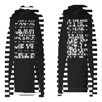 If You Think Im An Idiot You Should Meet My Brother Humor For Brothers Long Sleeve T-Shirt T-Shirt | Mazezy