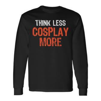 Think Less Cosplay More Quote Worry-Free S Cosplay Long Sleeve T-Shirt | Mazezy