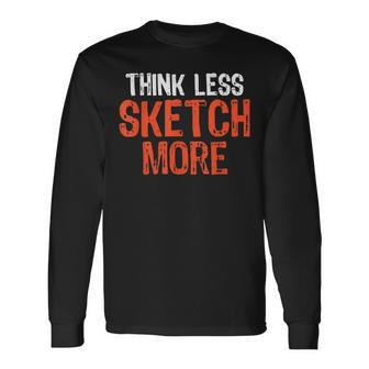 Think Less Sketch More Quote Worry-Free Sa Long Sleeve T-Shirt | Mazezy