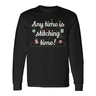 Any Time Is Stitching Time Cool Quilting Sewing Quote Long Sleeve T-Shirt T-Shirt | Mazezy