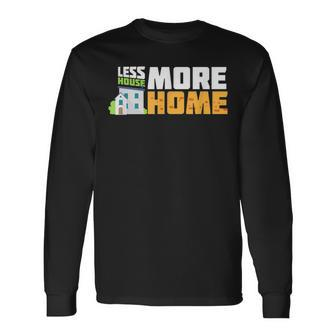Tiny House Quote Less House More Home Long Sleeve T-Shirt - Thegiftio UK