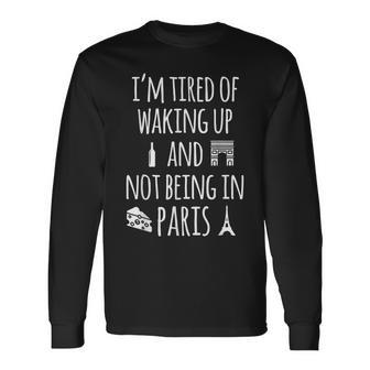 Im Tired Of Waking Up And Not Being In Paris Paris Long Sleeve T-Shirt - Thegiftio UK