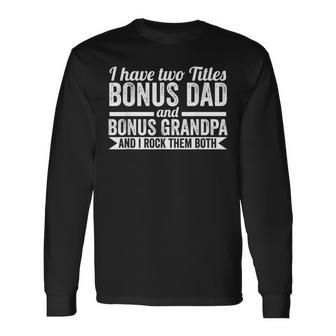I Have Titles Bonus Dad Bonus Grandpa Step Grandpa Long Sleeve T-Shirt T-Shirt | Mazezy AU
