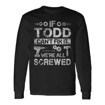 If Todd Cant Fix It Were All Screwed Long Sleeve T-Shirt T-Shirt | Mazezy