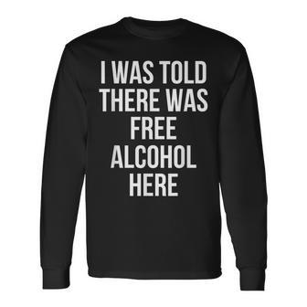 I Was Told There Was Free Alcohol Here Drinking Long Sleeve T-Shirt T-Shirt | Mazezy