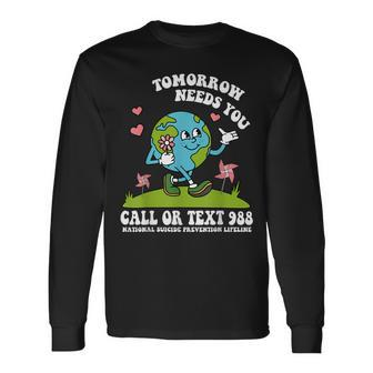 Tomorrow Needs You 988 National Suicide Prevention Lifeline Long Sleeve T-Shirt | Mazezy